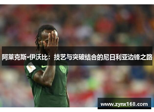 阿莱克斯·伊沃比：技艺与突破结合的尼日利亚边锋之路