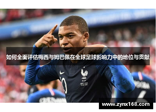 如何全面评估梅西与姆巴佩在全球足球影响力中的地位与贡献