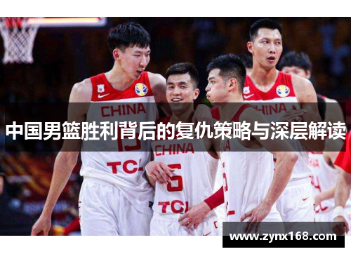 中国男篮胜利背后的复仇策略与深层解读