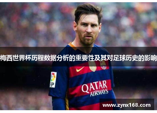 梅西世界杯历程数据分析的重要性及其对足球历史的影响