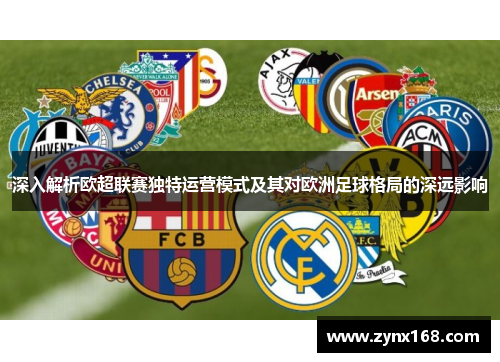 深入解析欧超联赛独特运营模式及其对欧洲足球格局的深远影响
