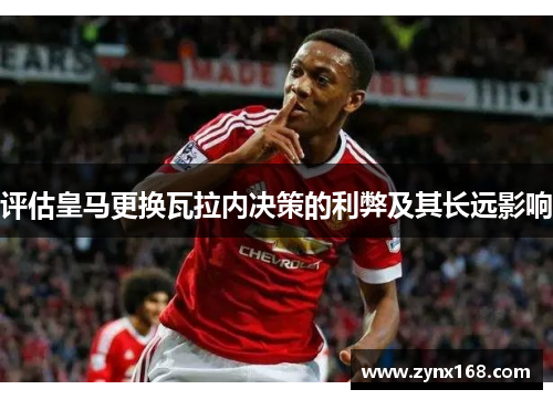 评估皇马更换瓦拉内决策的利弊及其长远影响